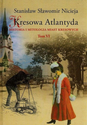 KRESOWA ATLANTYDA 6 HISTORIA I MITOLOGIA MIAST KRESOWYCH S S NICIEJA STRYJ KUTY CZEREMOSZ KNIAŻE