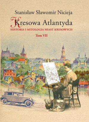 KRESOWA ATLANTYDA 7 HISTORIA I MITOLOGIA MIAST KRESOWYCH S S NICIEJA DROHOBYCZ TURKA SŁAWSK