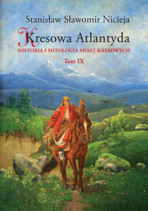 KRESOWA ATLANTYDA 9 HISTORIA I MITOLOGIA MIAST KRESOWYCH S S NICIEJA POKUCIE PODOLE WOŁYŃ