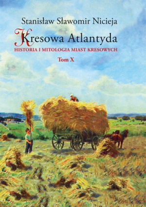 KRESOWA ATLANTYDA 10 HISTORIA I MITOLOGIA MIAST KRESOWYCH S S NICIEJA ZŁOCZÓW PODOLE ZADWÓRZ KOZAKI GAŃCZARY STARE SIOŁO KOZAKI ŁANOWCE ZASMYKI