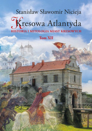 KRESOWA ATLANTYDA 12 HISTORIA I MITOLOGIA MIAST KRESOWYCH S S NICIEJA ZBARAŻ PODHORCE OLESKO