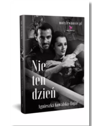 NIE TEN DZIEŃ AGNIESZKA KOWALSKA BOJAR NOWA
