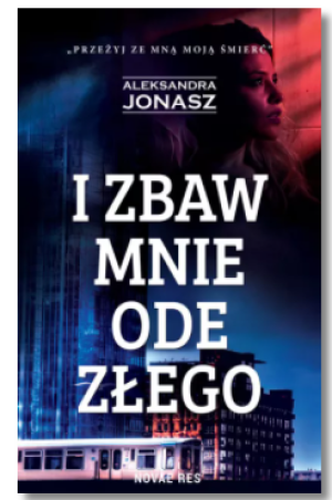 I ZBAW MNIE ODE ZŁEGO ALEKSANDRA JONASZ NOWA