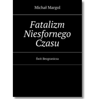 FATALIZM NIESFORNEGO CZASU MICHAŁ MARGOL NOWA