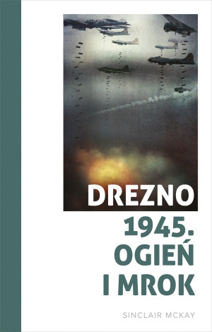 DREZNO 1945 OGIEŃ I MROK SINCLAIR MCKAY NOWA