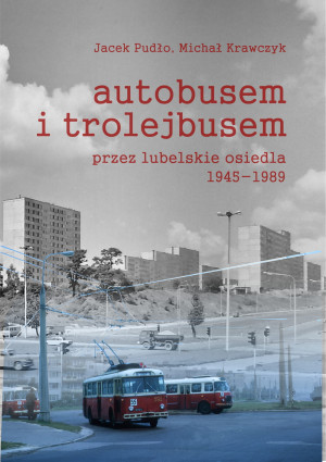 AUTOBUSEM I TROLEJBUSEM PRZEZ LUBELSKIE PUDŁO NOWA