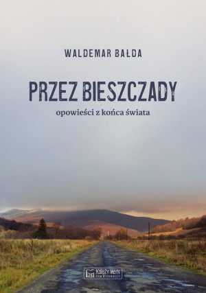 PRZEZ BIESZCZADY OPOWIEŚCI BAŁDA NOWA