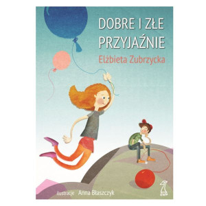 DOBRE I ZŁE PRZYJAŹNIE ELŻBIETA ZUBRZYCKA NOWA