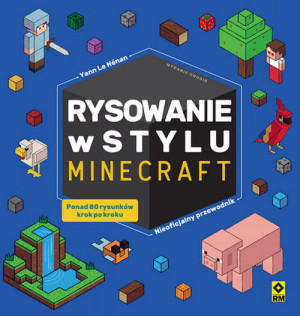RYSOWANIE W STYLU MINECRAFT NIEOFICJALNY PRZEWODNIK