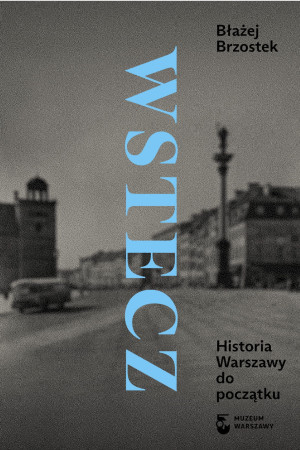 WSTECZ HISTORIA WARSZAWY DO POCZĄTKU B BRZOSTEK
