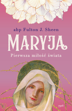 MARYJA PIERWSZA MIŁOŚĆ ŚWIATA ABP FULTON SHEEN NOWA