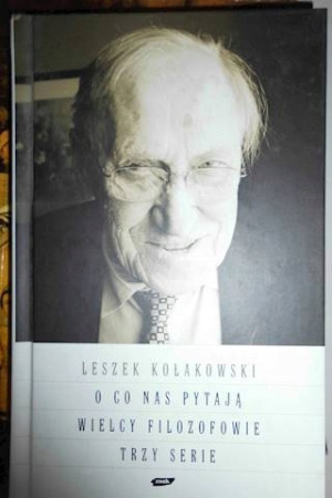 O CO NAS PYTAJA WIELCY FILOZOFOWIE TRZY SERIE LESZEK KOŁAKOWSKI