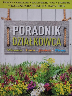 PORADNIK DZIAŁKOWCA WIOSNA LATO JESIEŃ ZIMA RABATY WARZYWNIK SAD TRAWNIK