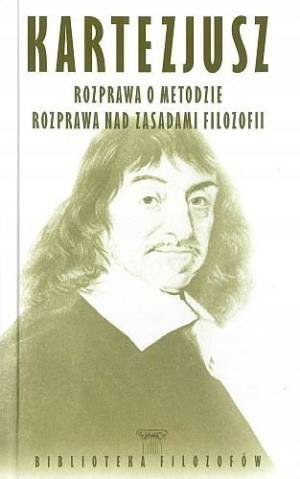 KARTEZJUSZ ROZPRAWA O METODZIE I NAD ZASADAMI FILOZOFII BIBLIOTEKA FILOZOFÓ