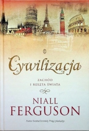 CYWILIZACJA I RESZTA ŚWIATA NIALL FERGUSON RYWALIZACJA NAUKA WŁASNOŚĆ
