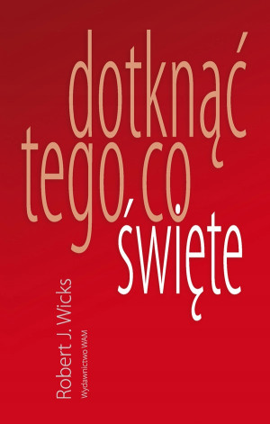 DOTKNĄĆ TEGO CO ŚWIĘTE WICKS ROBERT J