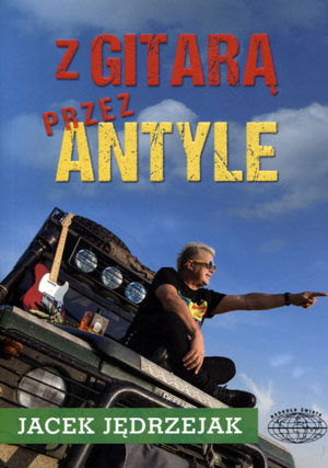 Z GITARĄ PRZEZ ANTYLE JACEK JĘDRZEJAK