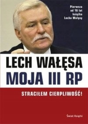 MOJA III RP STRACIŁEM CIERPLIWOŚĆ LECH WAŁĘSA
