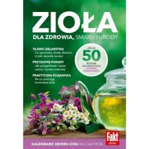 ZIOŁA DLA ZDROWIA SMAKU I URODY KALENDARZ ZIÓŁ NA CAŁY ROK