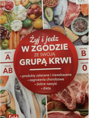 ŻYJ I JEDZ W ZGODZIE ZE SWOJĄ GRUPĄ KRWI PRODUKTY ZALECANE I NIEWSKAZANE