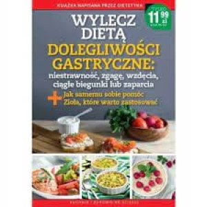 WYLECZ DIETĄ DOLEGLIWOŚCI GASTRYCZNE NIESTRAWNOŚĆ ZGAGA WZDĘCIA ZAPARCIA
