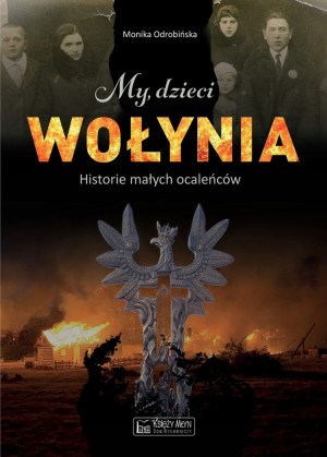 MY DZIECI WOŁYNIA HISTORIE MAŁYCH OCALEŃCÓW MONIKA ODROBIŃSKA