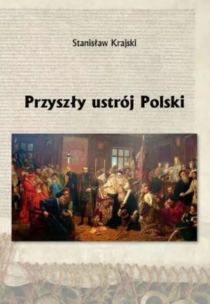 PRZYSZŁY USTRÓJ POLSKI STANISŁAW KRAJSKI