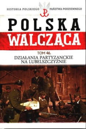 POLSKA WALCZĄCA 46 DZIAŁANIA PARTYZANCKIE