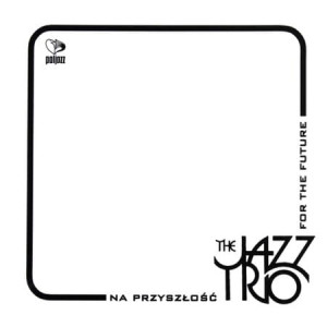 THE JAZZ TRIO NA PRZYSZŁOŚĆ FOR THE FUTURE CD