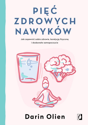 PIĘĆ ZDROWYCH NAWYKÓW JAK ZAPEWNIĆ SOBIE ZDROWIE KONDYCJĘ FIZYCZNĄ I DOSKONAŁE SAMOPOCZUCIE D OLIEN STR 376