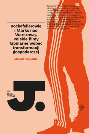 ROCKEFELLEROWIE I MARKS NAD WARSZAWĄ POLSKIE FILMY FABULARNE WOBEC TRANSFORMACJI GOSPODARCZEJ M PIEPIÓRKA STR 348
