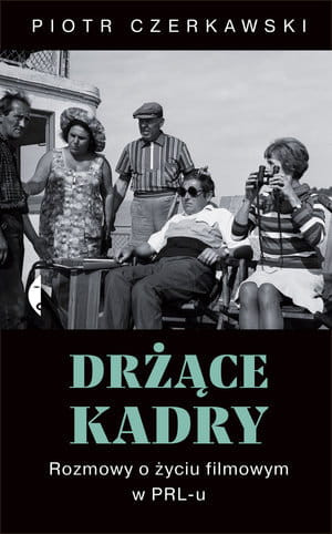 DRŻĄCE KADRY ROZMOWY O ŻYCIU FILMOWYM W PRL-U P CZERKAWSKI
