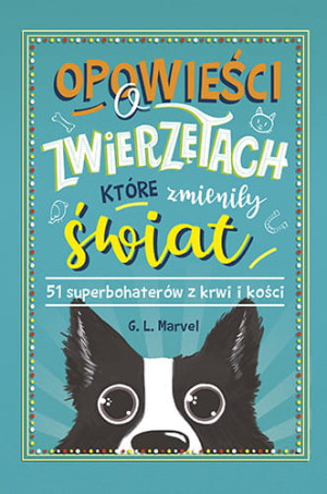 OPOWIEŚCI O ZWIERZĘTACH KTÓRE ZMIENIŁY ŚWIAT 51 SUPERBOHATERÓW Z KRWI I KOŚCI G.L. MARVEL