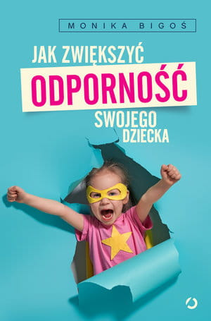 JAK ZWIĘKSZYĆ ODPORNOŚĆ SWOJEGO DZIECKA MONIKA BIGOŚ