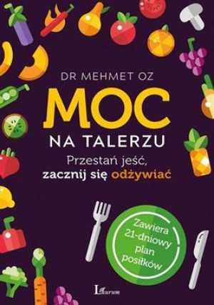 MOC NA TALERZU PRZESTAŃ JEŚĆ ZACZNIJ SIĘ ODŻYWIAĆ MEHMET OZ