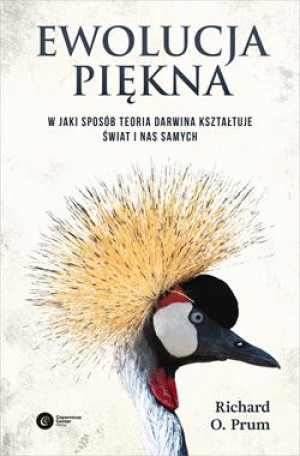 EWOLUCJA PIĘKNA JAK DARWINOWSKA TEORIA WYBORU PARTNERA KSZTAŁTUJE ŚWIAT ZWIERZĄT I NAS SAMYCH RICHARD O. PRUM