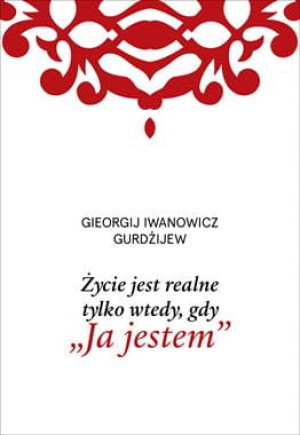 ŻYCIE JEST REALNE TYLKO WTEDY GDY JA JESTEM GEORGIJ IWANOWICZ GURDŻIJEW ARMENIA