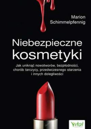 NIEBEZPIECZNE KOSMETYKI JAK UNIKNĄĆ NOWOTWORÓW BEZPŁODNOŚCI CHORÓB TARCZYCY PRZEDWCZESNEGO STARZENIA I INNYCH DOLEGLIWOŚCI