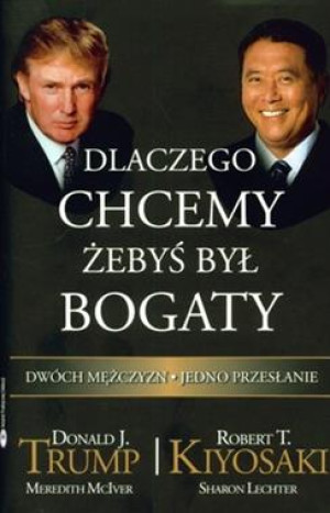 DLACZEGO CHCEMY ŻEBYŚ BYŁ BOGATY D J TRUMP R T KIYOSAKI