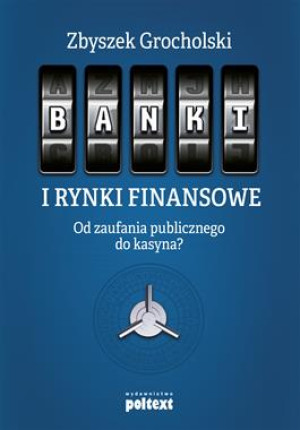 BANKI I RYNKI FINANSOWE OD ZAUFANIA PUBLICZNEGO DO KASYNA Z GROCHOLSKI