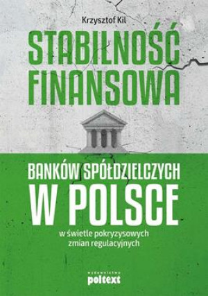 STABILNOŚĆ FINANSOWA BANKÓW SPÓŁDZIELCZYCH W POLSCE W ŚWIETLE POKRYZYSOWYCH ZMIAN REGULACYJNYCH K KIL