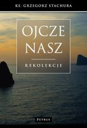 OJCZE NASZ REKOLEKCJE KS GRZEGORZ STACHURA NOWA