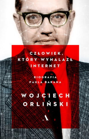 CZŁOWIEK KTÓRY WYNALAZŁ INTERNET BIOGRAFIA PAULA BARANA W ORLIŃSKI