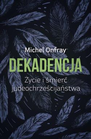 DEKADENCJA ŻYCIE I ŚMIERĆ JUDEOCHRZEŚCIJAŃSTWA M ONFRAY