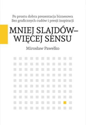 MNIEJ SLAJDÓW WIĘCEJ SENSU PO PROSTU DOBRA PREZENTACJA BIZNESOWA BEZ GRAFICZNYCH CUDÓW I PRESJI INSPIRACJI