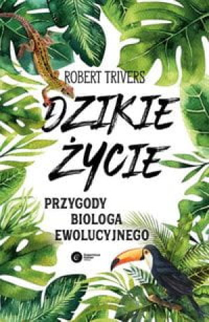 DZIKIE ŻYCIE TRIVERS ROBERT PRZYGODY BIOLOGA EWOLUCYJNEGO