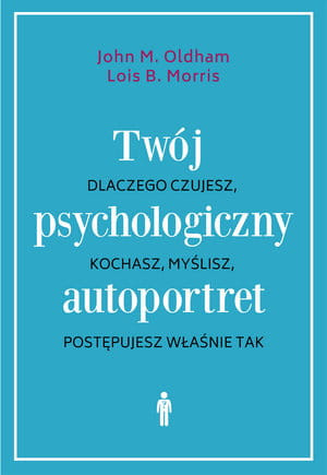 TWÓJ PSYCHOLOGICZNY AUTOPORTRET DLACZEGO CZUJESZ KOCHASZ MYŚLISZ POSTĘPUJESZ WŁAŚNIE TAK