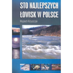 STO NAJLEPSZYCH ŁOWISK W POLSCE WOJCIECH KRZYSZCZYK