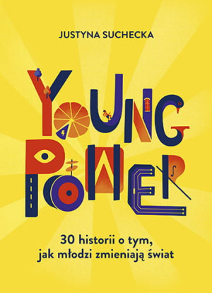 YOUNG POWER 30 HISTORII O TYM JAK MŁODZI ZMIENIAJĄ ŚWIAT