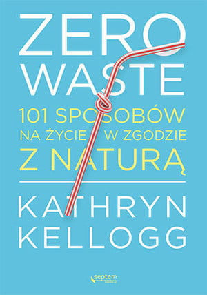 ZERO WASTE 101 SPOSOBÓW NA ŻYCIE W ZGODZIE Z NATURĄ